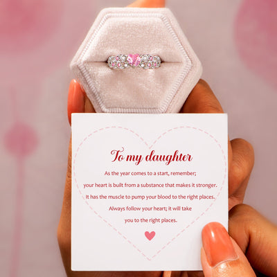 To My Daughter "Always follow your heart; it will take you to the right places." Ring